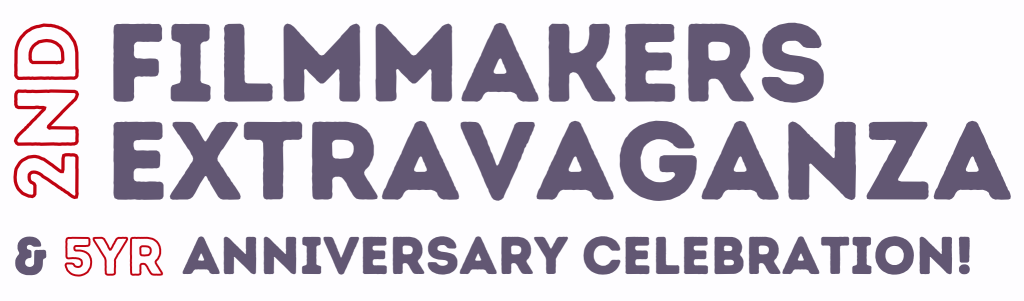 2nd Filmmakers Extravaganza & 5 Year Anniversary Celebration!